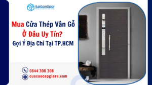 Mua Cửa Thép Vân Gỗ Ở Đâu Uy Tín? Gợi Ý Địa Chỉ Tại TP.HCM