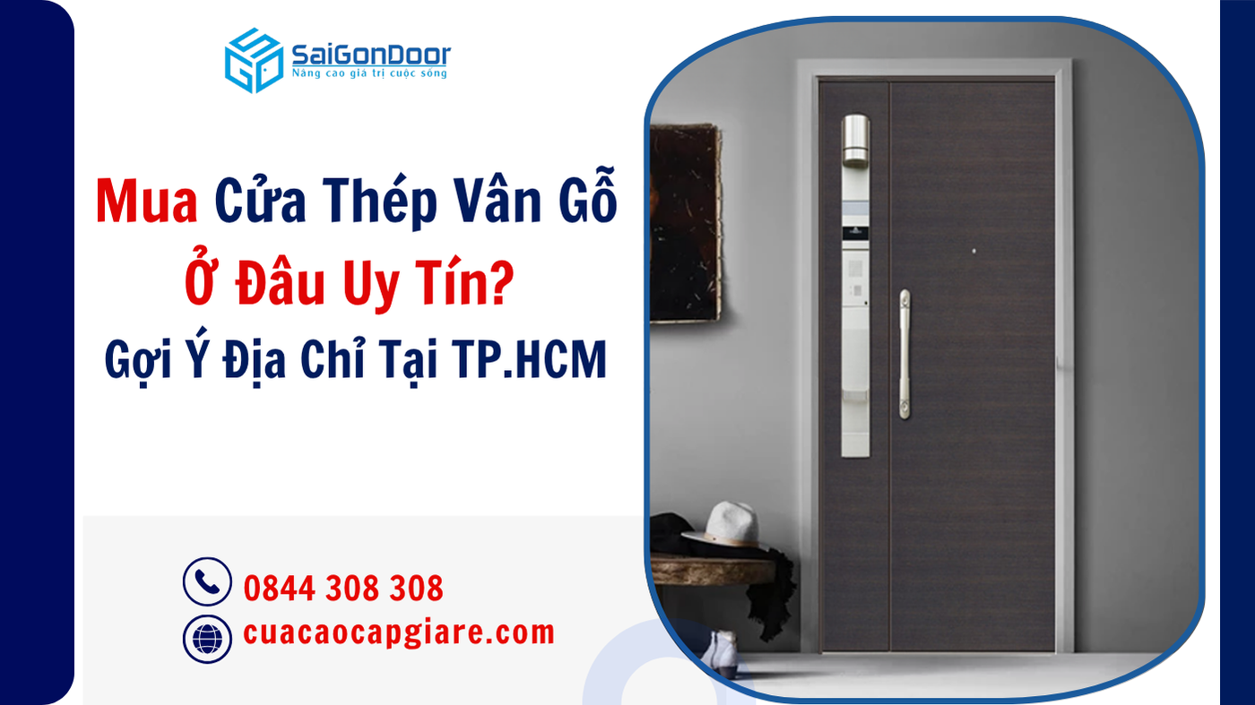 Mua Cửa Thép Vân Gỗ Ở Đâu Uy Tín? Gợi Ý Địa Chỉ Tại TP.HCM