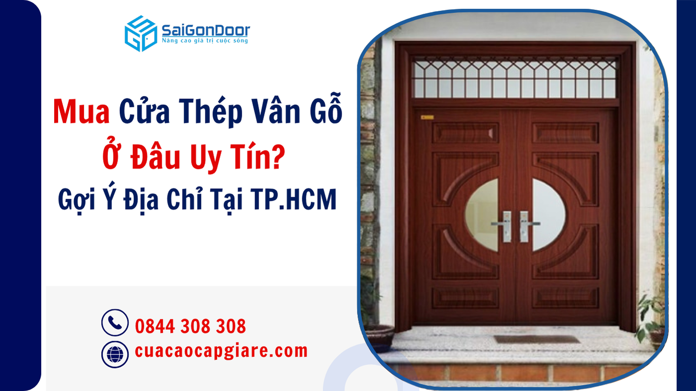Mua Cửa Thép Vân Gỗ Ở Đâu Uy Tín? Gợi Ý Địa Chỉ Tại TP.HCM