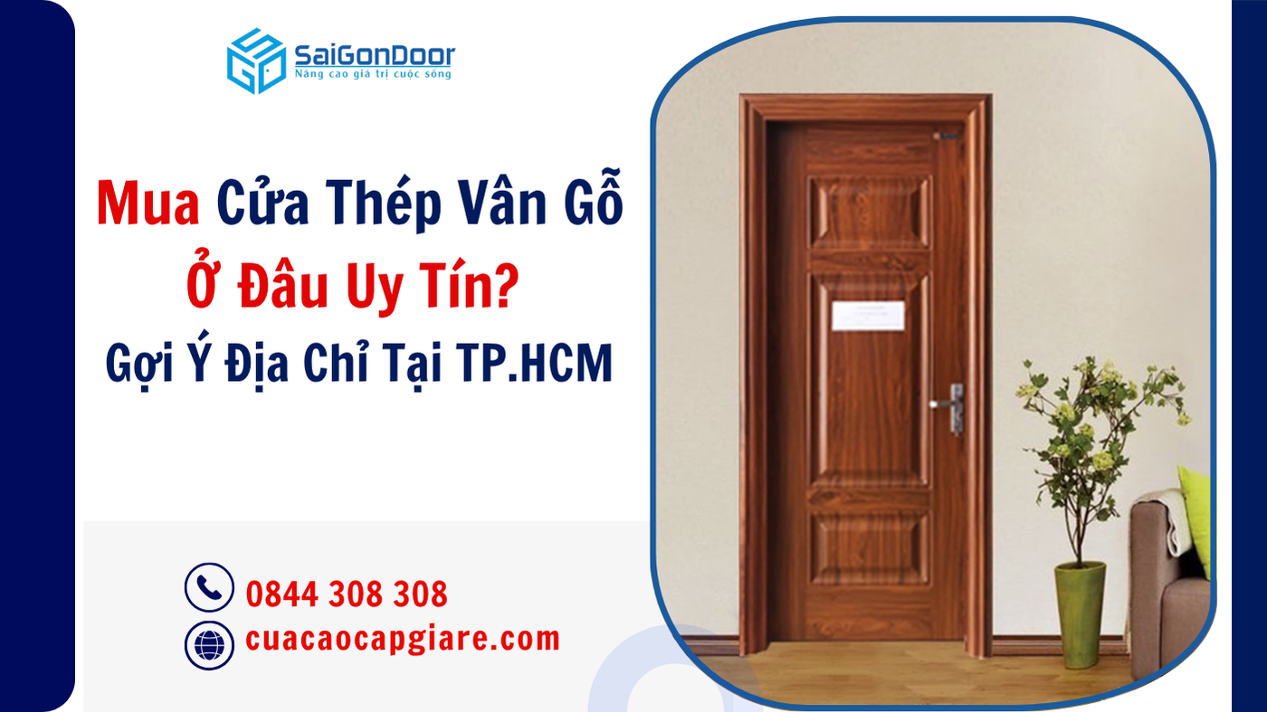 Mua Cửa Thép Vân Gỗ Ở Đâu Uy Tín? Gợi Ý Địa Chỉ Tại TP.HCM